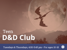 Teen D&D Club: Tuesdays & Thursdays, 4:00-5:45 pm, for ages 10-18